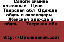 Сапоги зимние кожанные › Цена ­ 3 500 - Тверская обл. Одежда, обувь и аксессуары » Женская одежда и обувь   . Тверская обл.